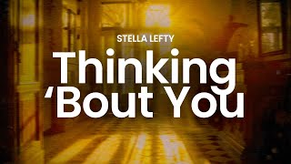 Stella Lefty - Thinking 'Bout You (lyrics)