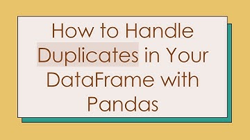 How to Handle Duplicates in Your DataFrame with Pandas