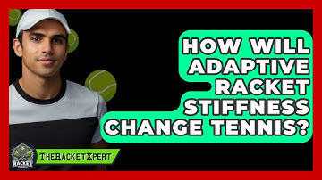 How Will Adaptive Racket Stiffness Change Tennis? - The Racket Xpert