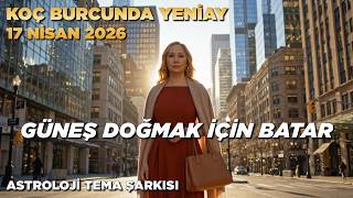 Güneş Doğmak İçin Batar / Koç Burcunda Yeniay Tema Şarkısı / 17 Nisan 2026
