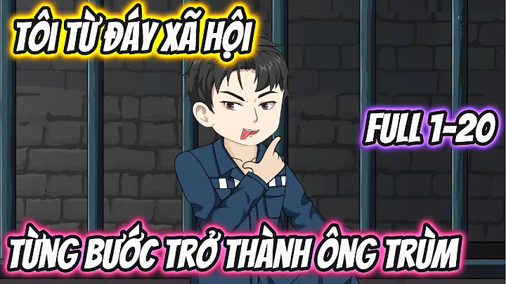 Tôi Từ Đáy Xã Hội Từng Bước Thành Ông Trùm Full 1-20 | HH VietSub
