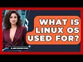 What Is Linux OS Used For? | All About Operating Systems News