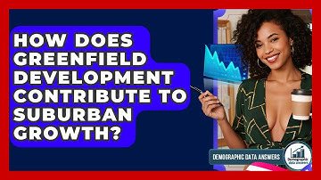 How Does Greenfield Development Contribute To Suburban Growth? - Demographic Data Answers