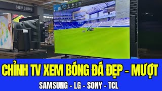 Hướng Dẫn Chỉnh TV Xem Bóng Đá Đẹp Mượt Hơn | Samsung | LG | Sony | TCL