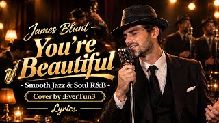 James Blunt – You're Beautiful 🎷Smooth Jazz & Soul R&B | Cover by :EverTun3 | Lyrics