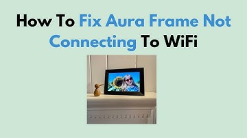 How to Fix Aura Frame Not Connecting to Wi‑Fi – Troubleshoot Network, Power & Firmware Issues
