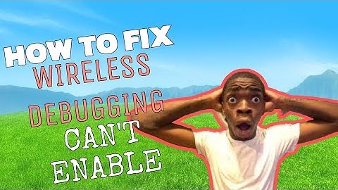 HOW TO FIX WIRELESS DEBUGGING CAN