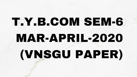 T.Y.B.COM SEM-6 MAR-APRIL-2020 (VNSGU PAPER)
