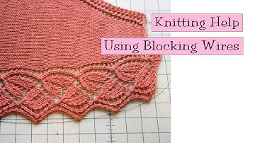 Knitting Help - Using Blocking Wires