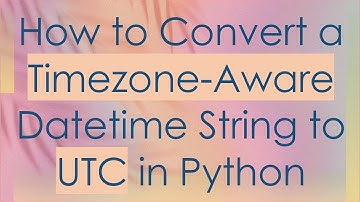 How to Convert a Timezone-Aware Datetime String to UTC in Python