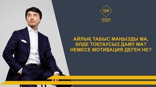 Айлық табыс маңызды ма, әлде тоқтаусыз даму ма? Немесе мотивация деген не?