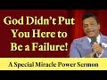 God Didn't Put You Here to Be a Failure! - A Special Miracle Power Sermon