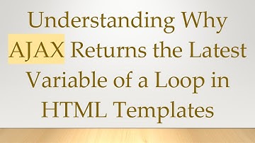 Understanding Why AJAX Returns the Latest Variable of a Loop in HTML Templates