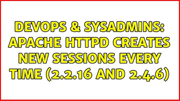 DevOps & SysAdmins: Apache httpd creates new sessions every time (2.2.16 and 2.4.6) (2 Solutions!!)