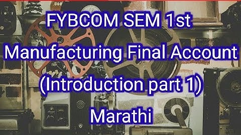 FYBCOM SEM 1st || Manufacturing Final Account Introduction part 1 || Marathi