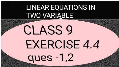 CLASS 9 LINEAR EQUATIONS IN TWO VARIABLE EXERCISE 4.4 QUES 1,2
