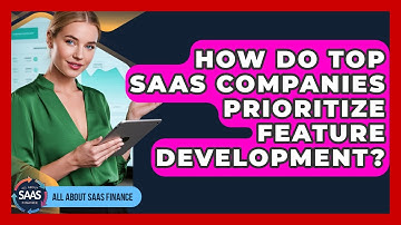 How Do Top SaaS Companies Prioritize Feature Development? - All About SaaS Finance