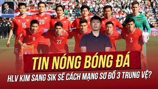 Tin nóng 30/5:HLV Kim Sang Sik cách mạng sơ đồ 3 trung vệ? HLV Shin muốn Indo thoát khỏi ao làng ĐNÁ