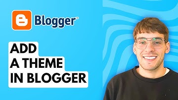 How to Add a Theme in Blogger [2025 Guide]