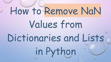How to Remove NaN Values from Dictionaries and Lists in Python