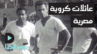 دي-نوستالجيا | عائلات كروية اشتهرت في الملاعب المصرية