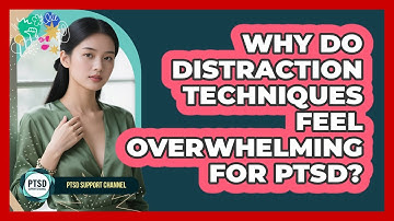 Why Do Distraction Techniques Feel Overwhelming For PTSD? - PTSD Support Channel