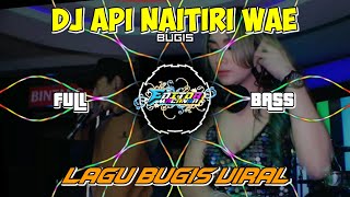 DJ BUGIS API NAITIRI WAE || REMIX  VIRAL PALING ENAK