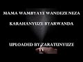 MAMA WAMBYAYE WANDEZE NEZA-KARAHANYUZE NYARWANDA