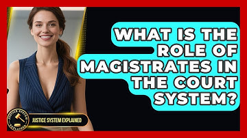 What Is the Role of Magistrates in the Court System? - Justice System Explained