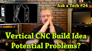 Vertical CNC Build Idea - Potential Problems? - Ask a Tech #24