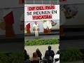 DIF de todo el país se reúnen en Yucatán