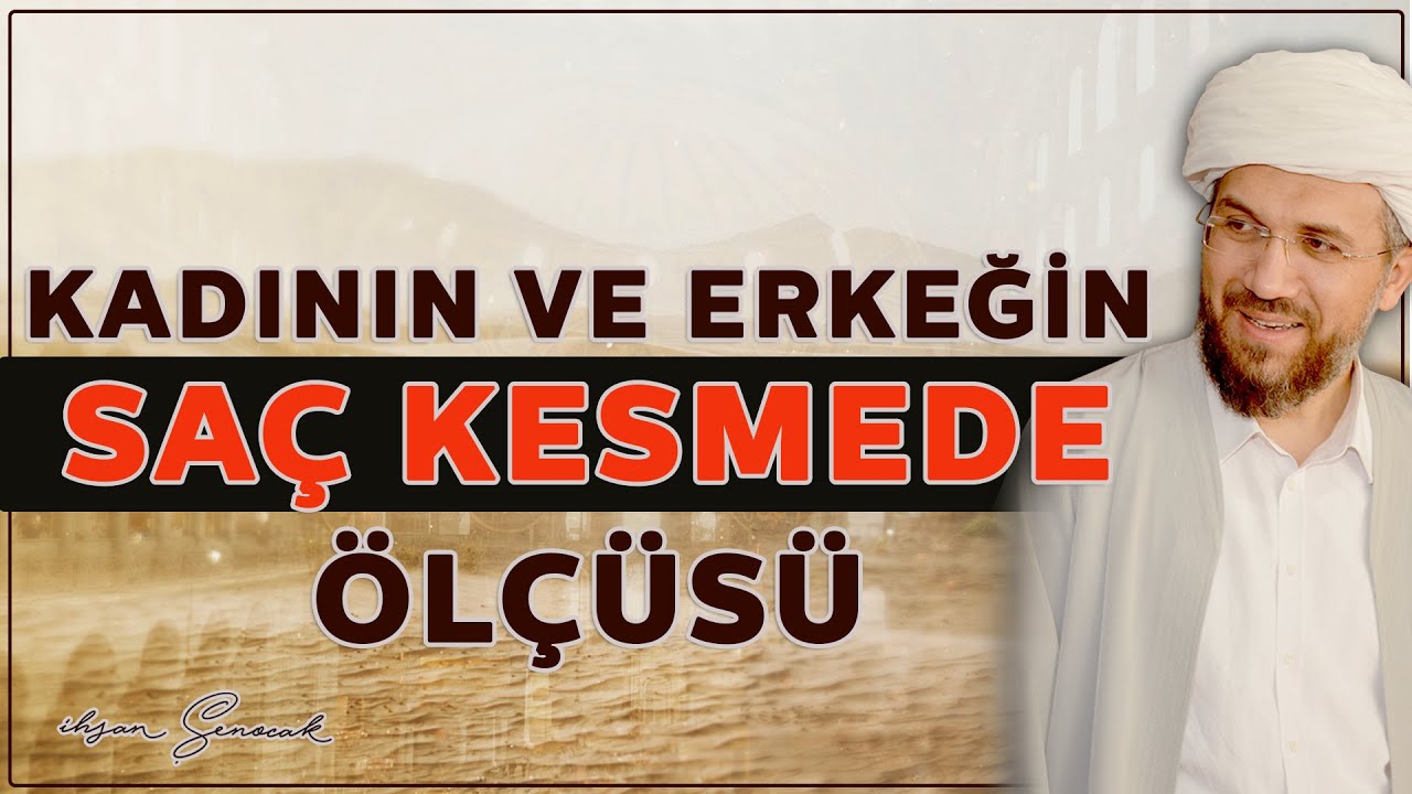 Kadının ve Erkeğin Saç Kesmede Ölçüsü | İhsan Şenocak