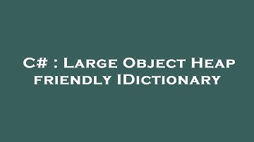 C# : Large Object Heap friendly IDictionary