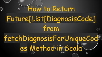 How to Return Future[List[DiagnosisCode] from fetchDiagnosisForUniqueCodes Method in Scala
