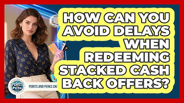 How Can You Avoid Delays When Redeeming Stacked Cash Back Offers? - Points and Perks Channel