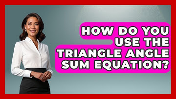 How Do You Use The Triangle Angle Sum Equation? - All About Geometry