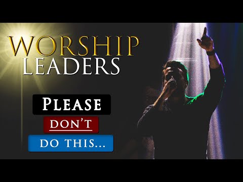 5 Things CHRISTIAN WORSHIP LEADERS need to STOP DOING in the church today