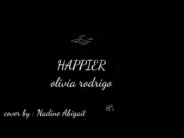 HAPPIER - Olivia Rodrigo (Lirik-Cover Terjemahan) cover by :  Nadine abigail class=