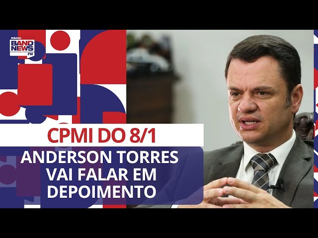 Basília: Anderson Torres vai falar em depoimento à CPMI do 8 de janeiro,  afirma defesa