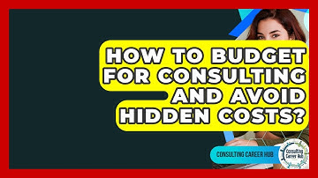 How To Budget For Consulting And Avoid Hidden Costs? - Consulting Career Hub