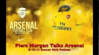 Piers Morgan Talks Arsenal 8.15.13