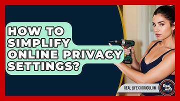 How To Simplify Online Privacy Settings? - Real Life Curriculum