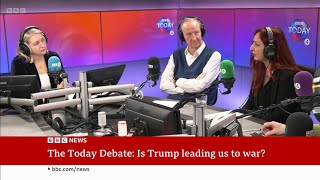 BBC Radio 4's 'The Today Debate' - Is Trump leading us to war?