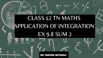 TN CLASS 12 MATHS APPLICATION OF INTEGRATION EX 9.8 SUM 2