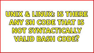 Unix Linux Is There Any Sh Code That Is Not Syntactically Valid Bash Code? 2 Solutions