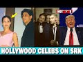 What Hollywood Celebrities Think about Shahrukh Khan | Hollywood Industry Fan of SRK | MSB FACTS