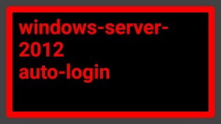 Auto Login Windows Server 2012