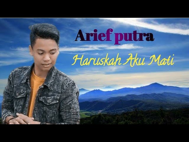 ARIEF PUTRA - HARUSKAH AKU MATI class=