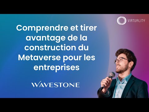 Comprendre et tirer avantage de la construction du Metaverse pour les entreprises • Virtuality 2022