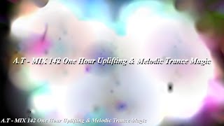 A.T MIX 142 One Hour Uplifting &amp; Melodic Trance Magic